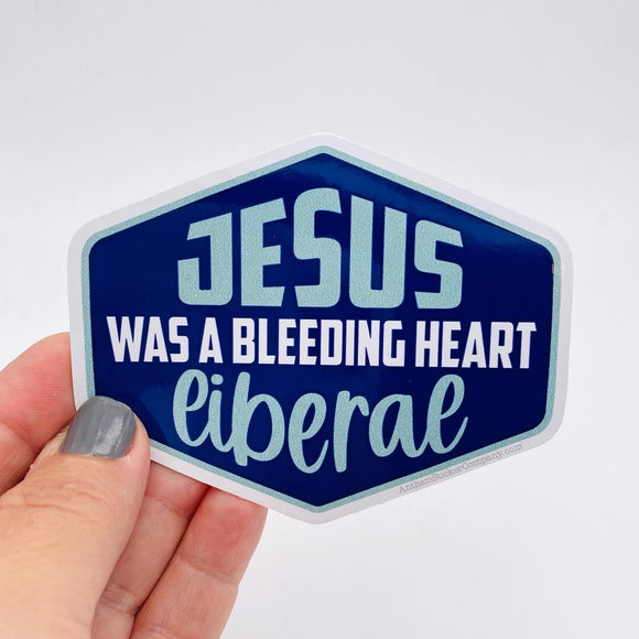 Jesus was a bleeding heart liberal sticker