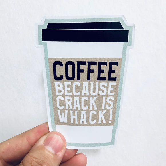 coffee because crack is whack sticker